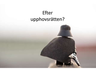Efter
upphovsrätten?
 