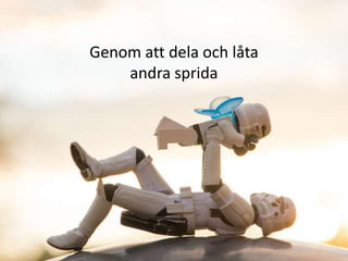 Genom att dela och låta
    andra sprida
 