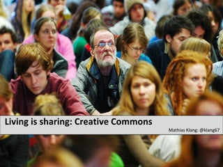 Living is sharing: Creative Commons
                                      Mathias Klang: @klang67
 
