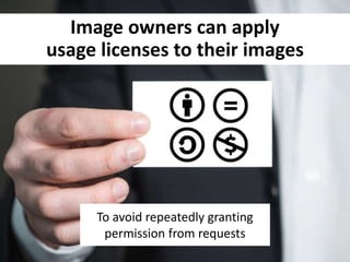 To avoid repeatedly granting
permission from requests
Image owners can apply
usage licenses to their images
 