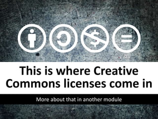 This is where Creative
Commons licenses come in
More about that in another module
 