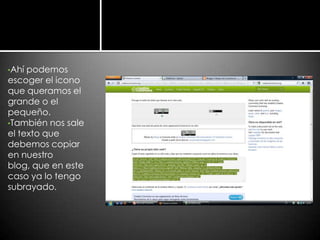 •Ahí podemos
escoger el icono
que queramos el
grande o el
pequeño.
•También nos sale
el texto que
debemos copiar
en nuestro
blog, que en este
caso ya lo tengo
subrayado.
 