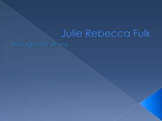 Julie Rebecca Fulk A biography of me 