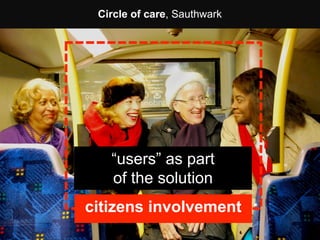 Circle of care, Sauthwark




   “users” as part
   of the solution
  collaborative housing
citizens involvement                           .
                    Lower	
  East	
  Side,	
  New	
  York	
  
 