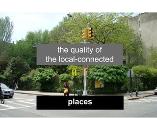 the quality of
the local-connected




      places
 