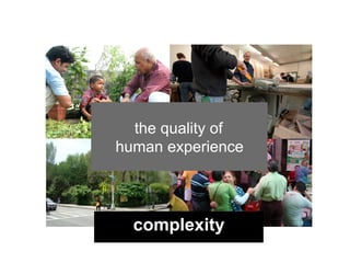 the quality of
human experience




  complexity
 