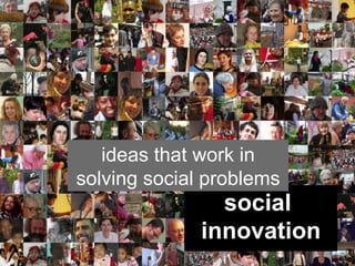 ideas that work in
solving social problems
                social
              innovation
 