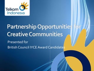 Partnership Opportunities for Creative Communities Presented for British Council IYCE Award Candidates 