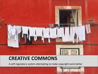 A self-regulatory system attempting to make copyright work better Creative Commons 