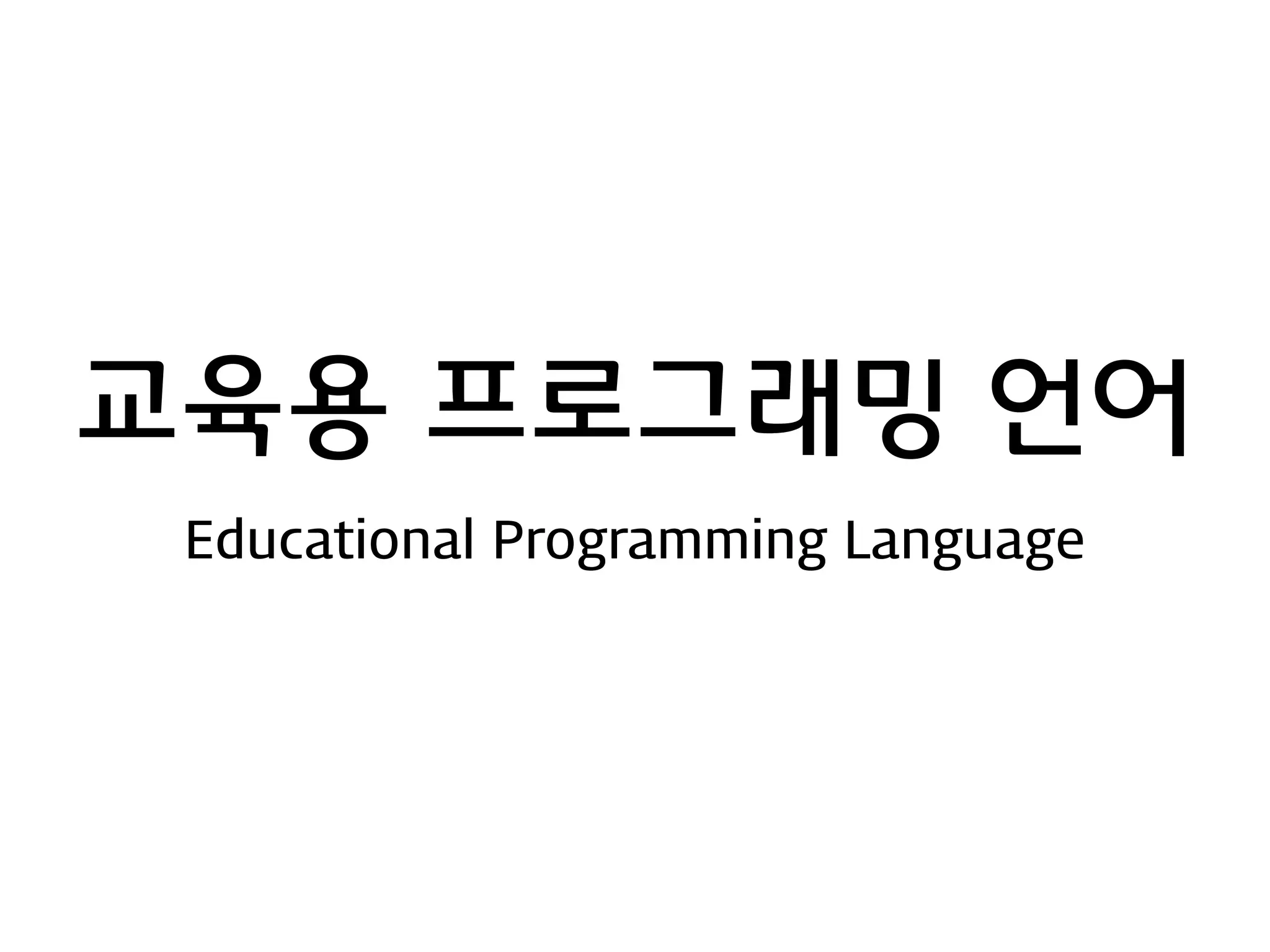 교육용 프로그래밍 언어
Educational Programming Language
 