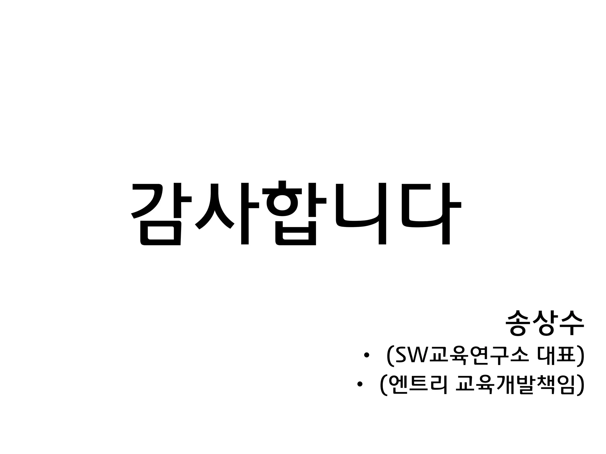 송상수
• (SW교육연구소 대표)
• (엔트리 교육개발책임)
감사합니다
 