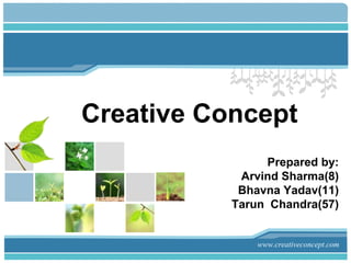 Creative Concept www.creativeconcept.com Prepared by: Arvind Sharma(8) Bhavna Yadav(11) Tarun  Chandra(57) www.creativeconcept.com 