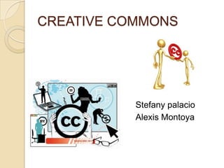 CREATIVE COMMONS
Stefany palacio
Alexis Montoya
 