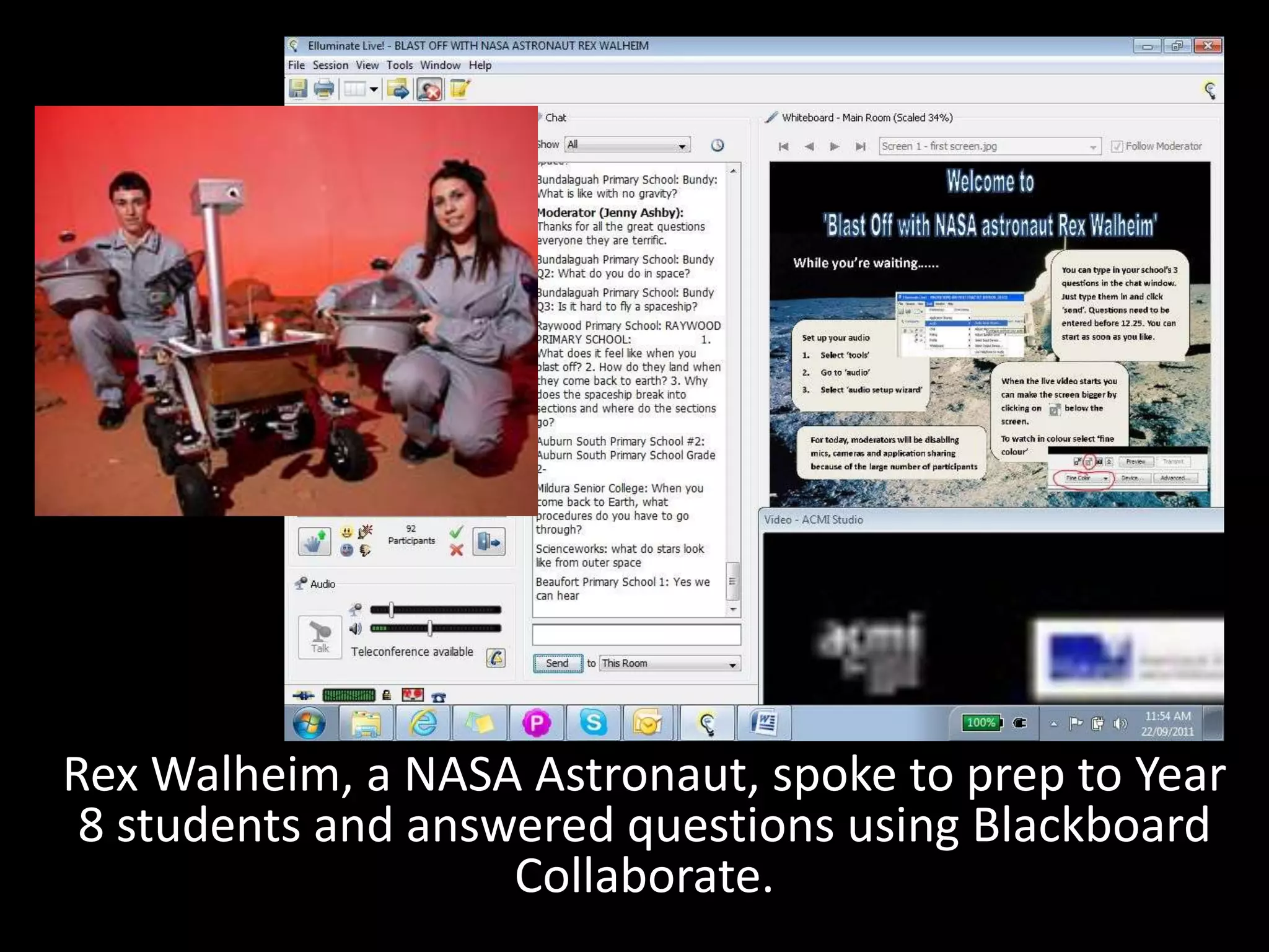 Rex Walheim, a NASA Astronaut, spoke to prep to Year
 8 students and answered questions using Blackboard
                    Collaborate.
 