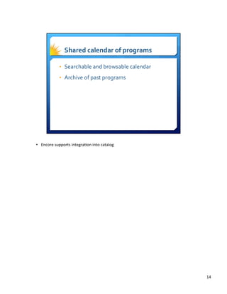 •  Encore	
  supports	
  integra8on	
  into	
  catalog	
  
14	
  
 