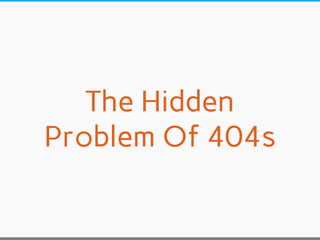 The Hidden
Problem Of 404s

 
