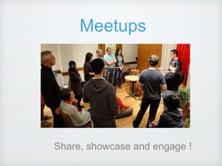 Meetups
Share, showcase and engage !
 