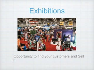 Exhibitions
Opportunity to find your customers and Sell
!!!
 