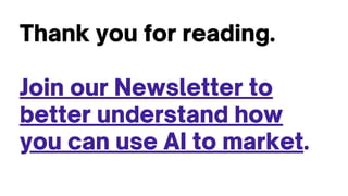Thank you for reading.
Join our Newsletter to
better understand how
you can use AI to market.
 