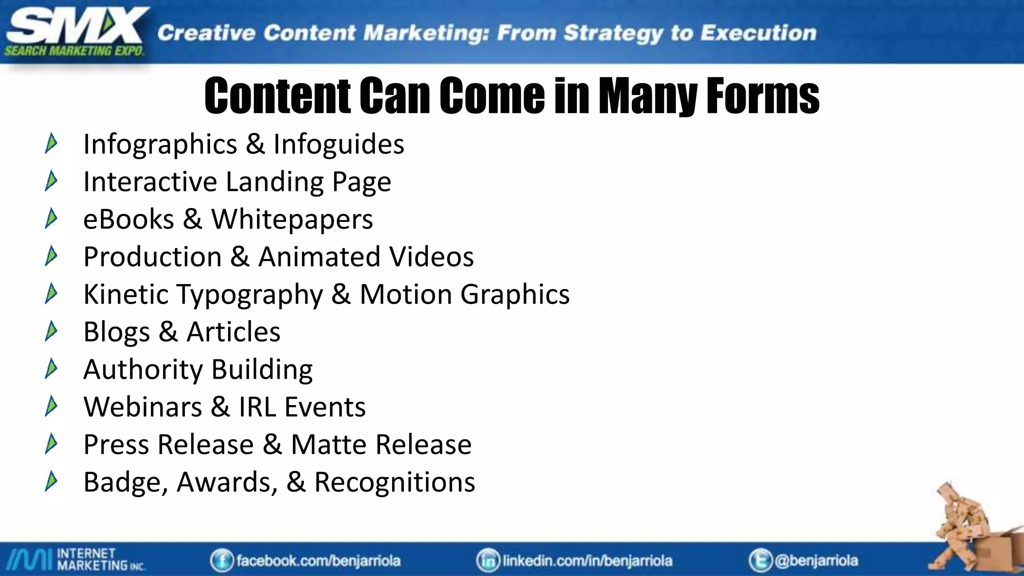 Content Can Come in Many Forms
Infographics & Infoguides
Interactive Landing Page
eBooks & Whitepapers
Production & Animated Videos
Kinetic Typography & Motion Graphics
Blogs & Articles
Authority Building
Webinars & IRL Events
Press Release & Matte Release
Badge, Awards, & Recognitions
 