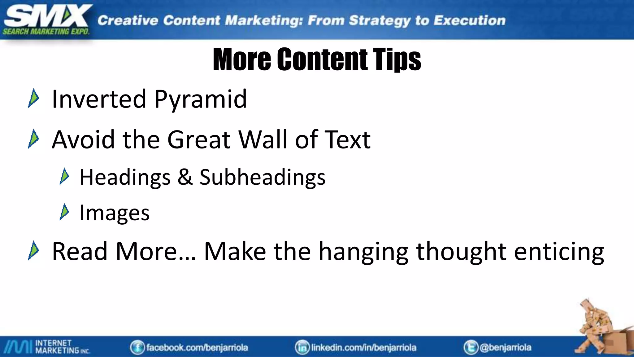 More Content Tips
Inverted Pyramid
Avoid the Great Wall of Text
Headings & Subheadings
Images
Read More… Make the hanging thought enticing
 
