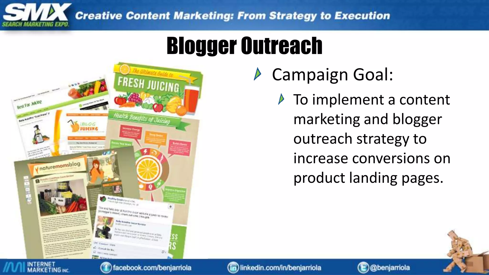 Blogger Outreach
Campaign Goal:
To implement a content
marketing and blogger
outreach strategy to
increase conversions on
product landing pages.
 