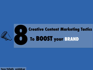 8
Creative Content Marketing Tactics
To BOOST your BRAND
Tasos Veliadis socialab.gr
 