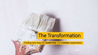 The Transformation
Finding new ways for leadership and creative cooperation
Ledelse
 