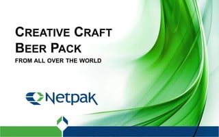 CREATIVE CRAFT
BEER PACK
FROM ALL OVER THE WORLD
 