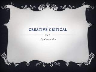 CREATIVE CRITICAL
By Cassandra
 