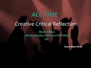 Creative Critical Reflection
Yusra Alam Khan
Music Video
(Media Studies Advance Portfolio)
CIE
 