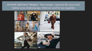 several reference images. These images represent the street style
fashion sense of photograpy which are used for my magazine
 