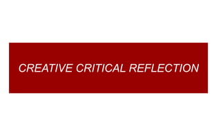CREATIVE CRITICAL REFLECTION
 