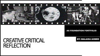 CREATIVECRITICAL
REFLECTION
AS FOUNDATION FORTFOLIO
BY: MALAIKA AHMED
 