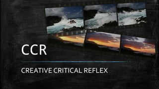 CCR
CREATIVE CRITICAL REFLEX
 