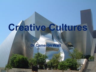 Creative Cultures
Dr Cameron Watt
 