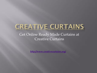 Get Online Ready Made Curtains at
Creative Curtains
http://www.creativecurtains.org/
 