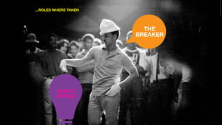 THE
BREAKER
GAVE IT
MOVES
...ROLES WHERE TAKEN
 