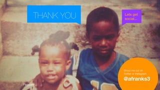 THANK YOU
Shout me out on
Twitter or Instagram
@afranks3
Lets get
social...
 