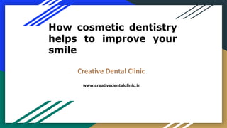 How cosmetic dentistry
helps to improve your
smile
Creative Dental Clinic
www.creativedentalclinic.in
 
