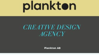 CREATIVE DESIGN
AGENCY


Plankton AB
 