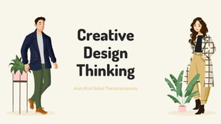 Creative
Design
Thinking
Asst.Prof.Sakol Teeravarunyou
 