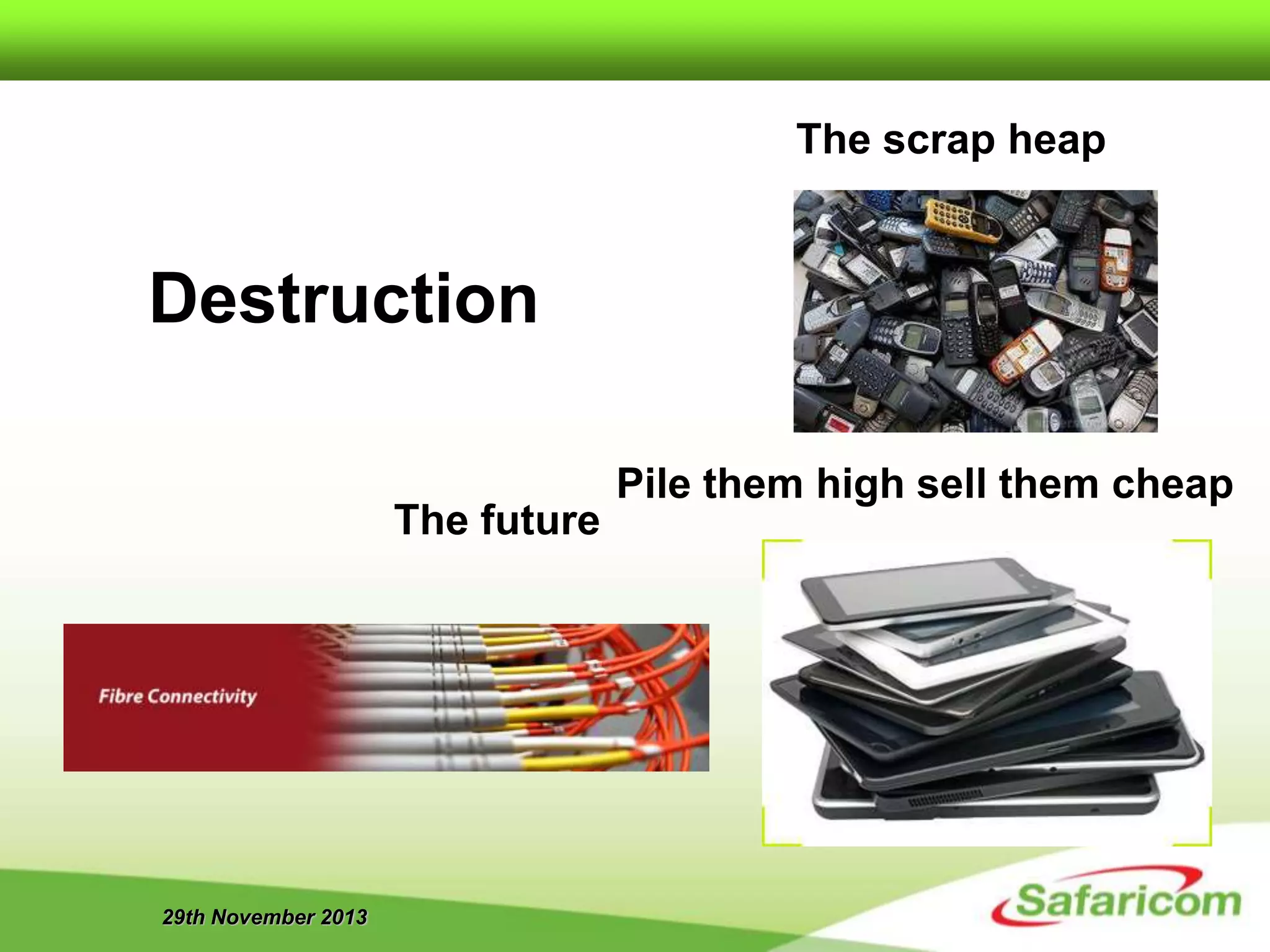 29th November 2013
The scrap heap
The future
Pile them high sell them cheap
Destruction
 