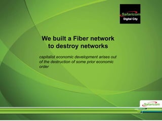 Digital City
We built a Fiber network
to destroy networks
capitalist economic development arises out
of the destruction of some prior economic
order
 