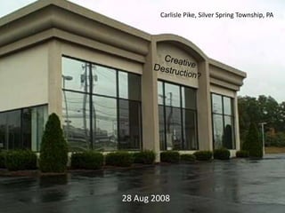 Carlisle Pike, Silver Spring Township, PA Creative Destruction? 28 Aug 2008 