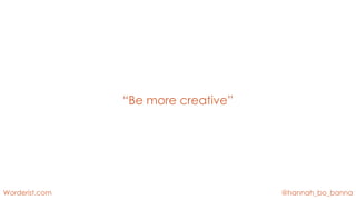 @hannah_bo_banna
Worderist.com
“Be more creative”
 