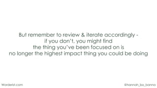 @hannah_bo_banna
Worderist.com
But remember to review & iterate accordingly -
if you don’t, you might find
the thing you’v...