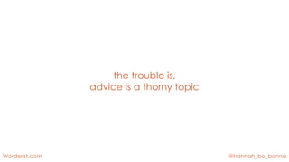 @hannah_bo_banna
Worderist.com
the trouble is,
advice is a thorny topic
 