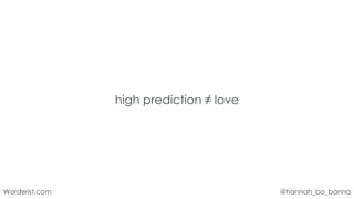 @hannah_bo_banna
Worderist.com
high prediction ≠ love
 