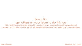 @hannah_bo_banna
Worderist.com
Bonus tip:
get others on your team to do this too
(this might be particularly helpful if yo...
